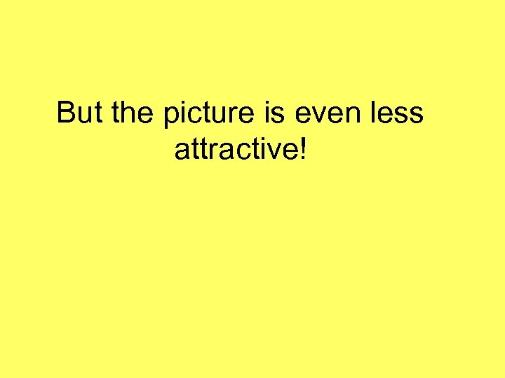 But the picture is even less attractive! 