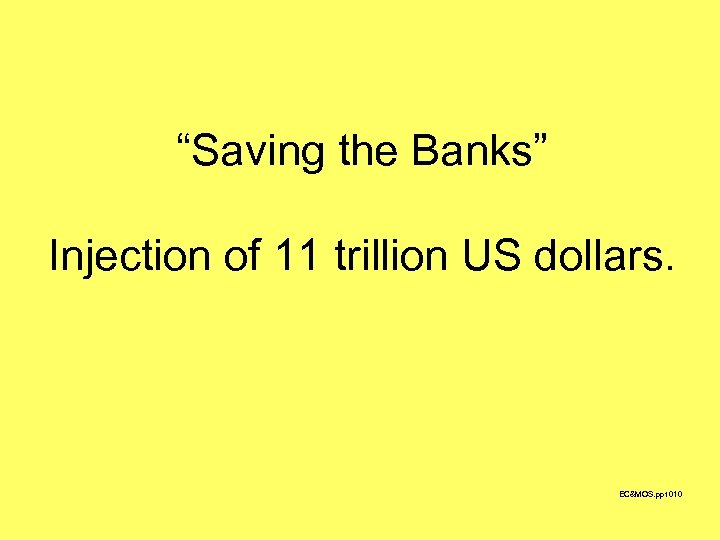 “Saving the Banks” Injection of 11 trillion US dollars. EC&MOS. ppt 010 