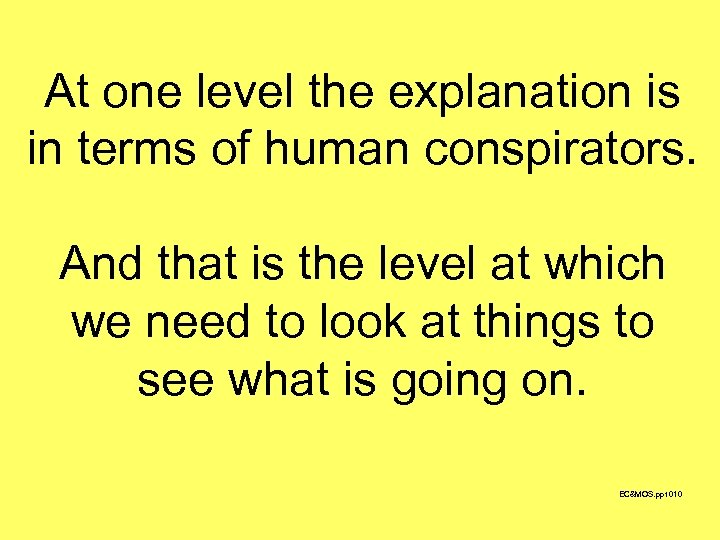 At one level the explanation is in terms of human conspirators. And that is