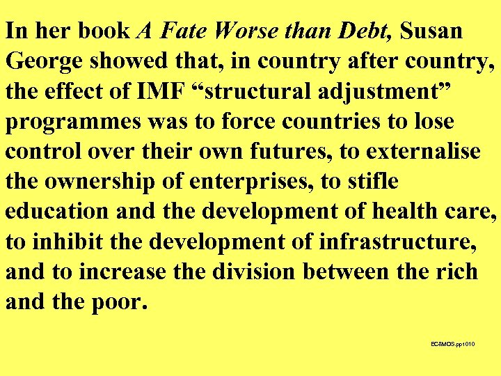 In her book A Fate Worse than Debt, Susan George showed that, in country