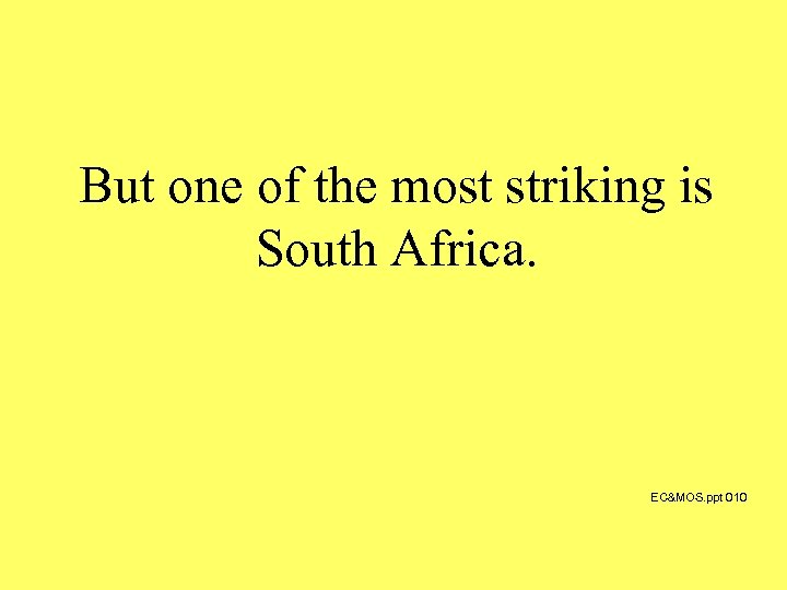 But one of the most striking is South Africa. EC&MOS. ppt 010 