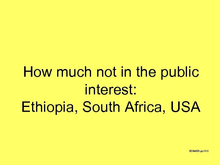 How much not in the public interest: Ethiopia, South Africa, USA EC&MOS. ppt 010