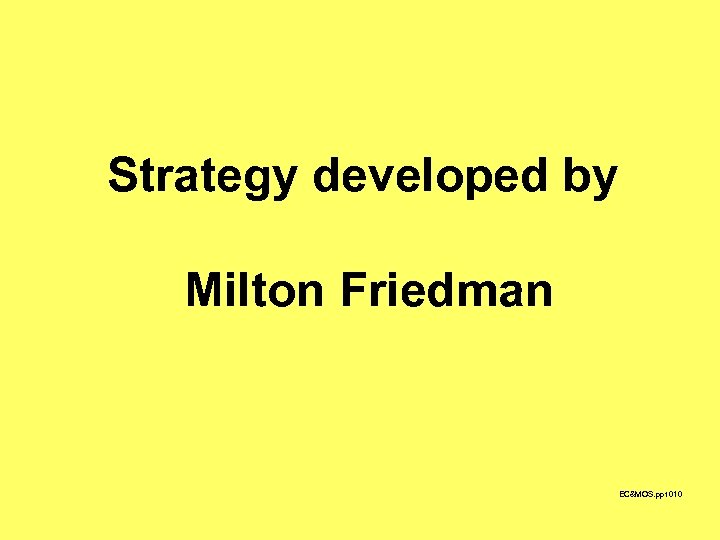 Strategy developed by Milton Friedman EC&MOS. ppt 010 