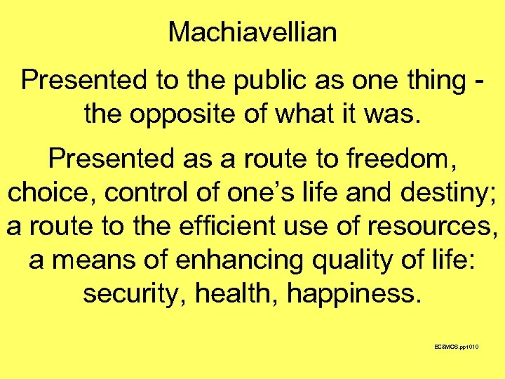 Machiavellian Presented to the public as one thing - the opposite of what it