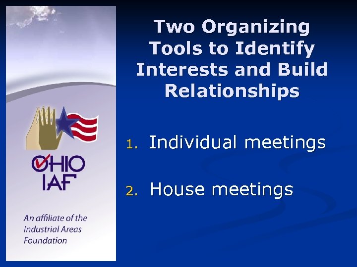 Two Organizing Tools to Identify Interests and Build Relationships 1. Individual meetings 2. House