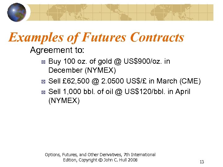 Examples of Futures Contracts Agreement to: Buy 100 oz. of gold @ US$900/oz. in
