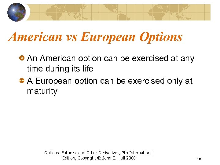 American vs European Options An American option can be exercised at any time during