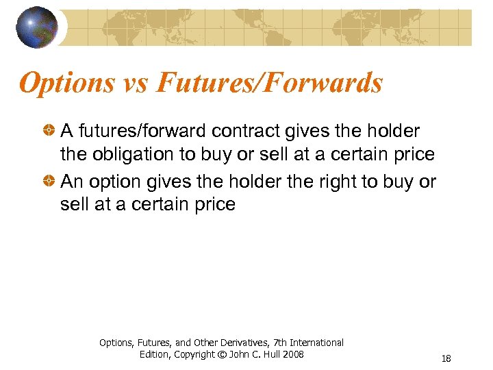Options vs Futures/Forwards A futures/forward contract gives the holder the obligation to buy or
