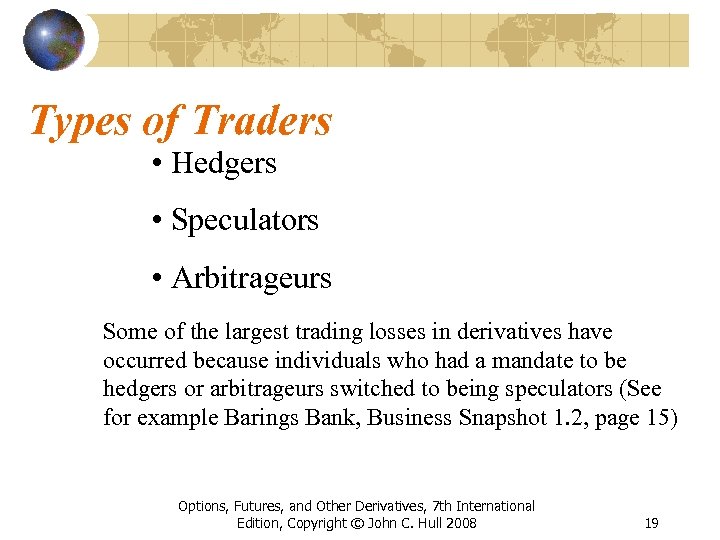 Types of Traders • Hedgers • Speculators • Arbitrageurs Some of the largest trading