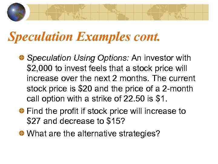 Speculation Examples cont. Speculation Using Options: An investor with $2, 000 to invest feels