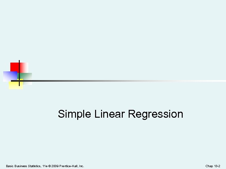 Simple Linear Regression Basic Business Statistics, 11 e © 2009 Prentice-Hall, Inc. Chap 13