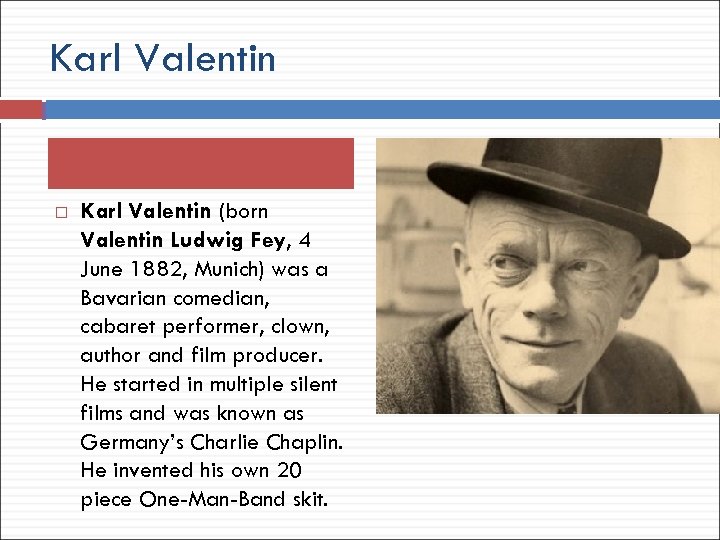Karl Valentin (born Valentin Ludwig Fey, 4 June 1882, Munich) was a Bavarian comedian,