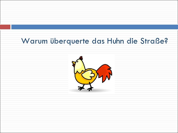 Warum überquerte das Huhn die Straße? 
