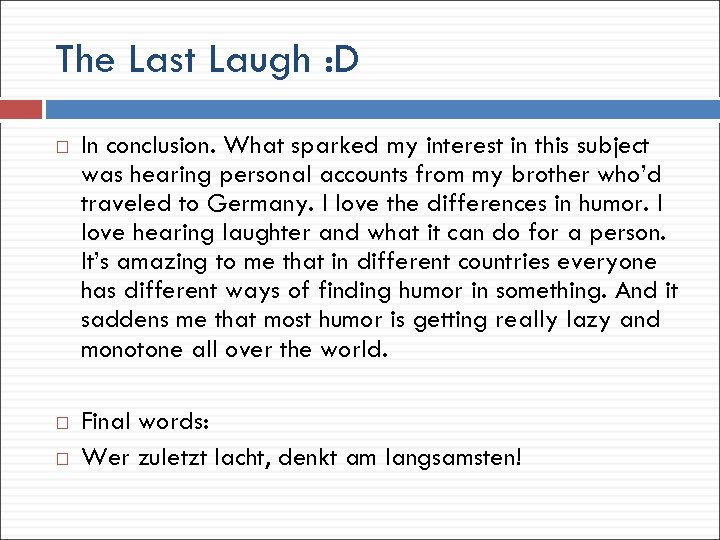 The Last Laugh : D In conclusion. What sparked my interest in this subject