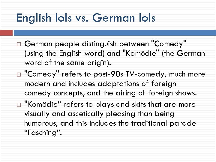 English lols vs. German lols German people distinguish between "Comedy" (using the English word)