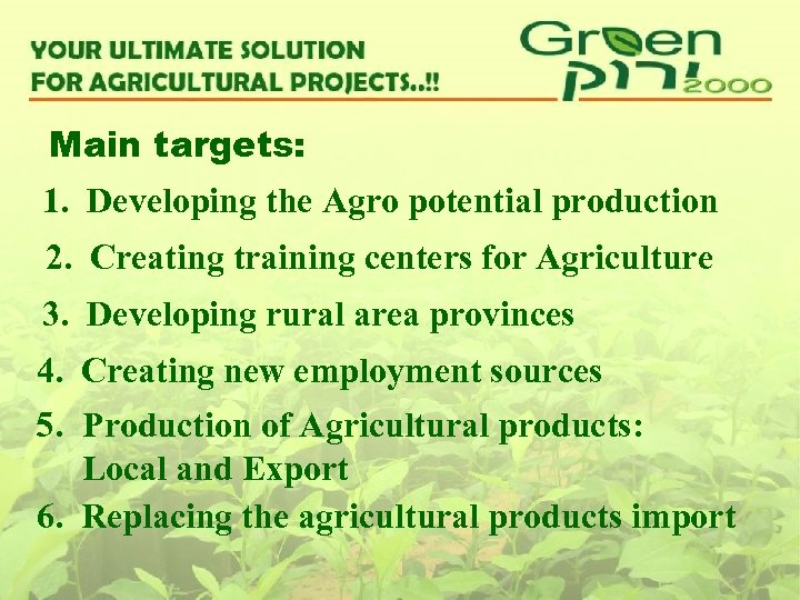 Main targets: 1. Developing the Agro potential production 2. Creating training centers for Agriculture