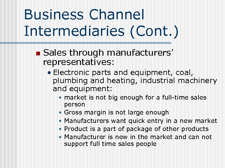 Business Channel Intermediaries (Cont. ) n Sales through manufacturers’ representatives: • Electronic parts and