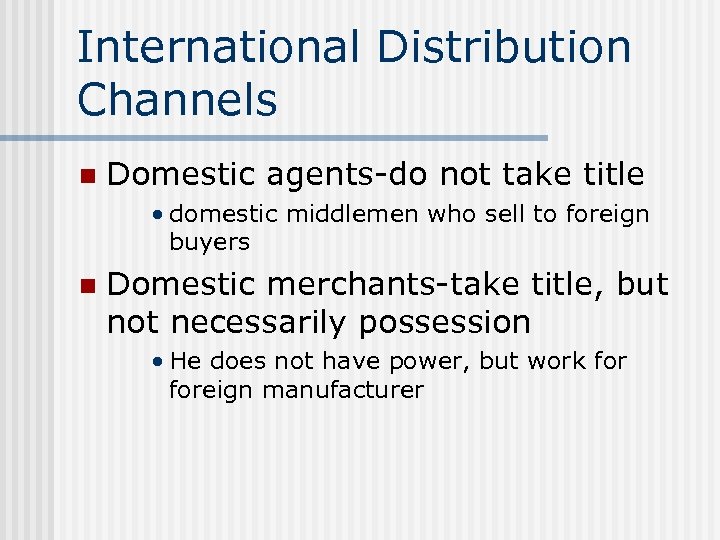 International Distribution Channels n Domestic agents-do not take title • domestic middlemen who sell