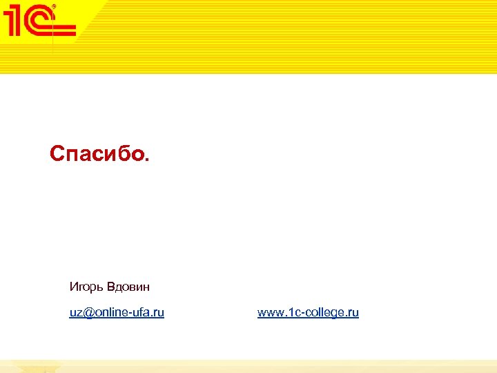 Спасибо. Игорь Вдовин uz@online-ufa. ru www. 1 c-college. ru 