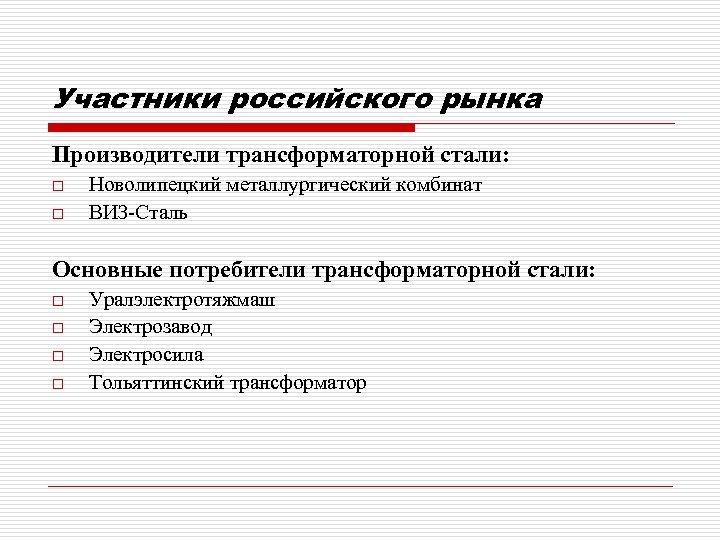 Участники российского рынка Производители трансформаторной стали: o o Новолипецкий металлургический комбинат ВИЗ-Сталь Основные потребители