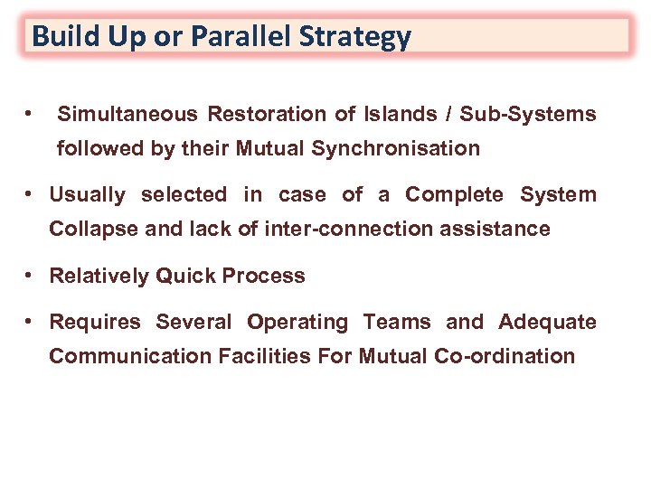 Build Up or Parallel Strategy • Simultaneous Restoration of Islands / Sub-Systems followed by