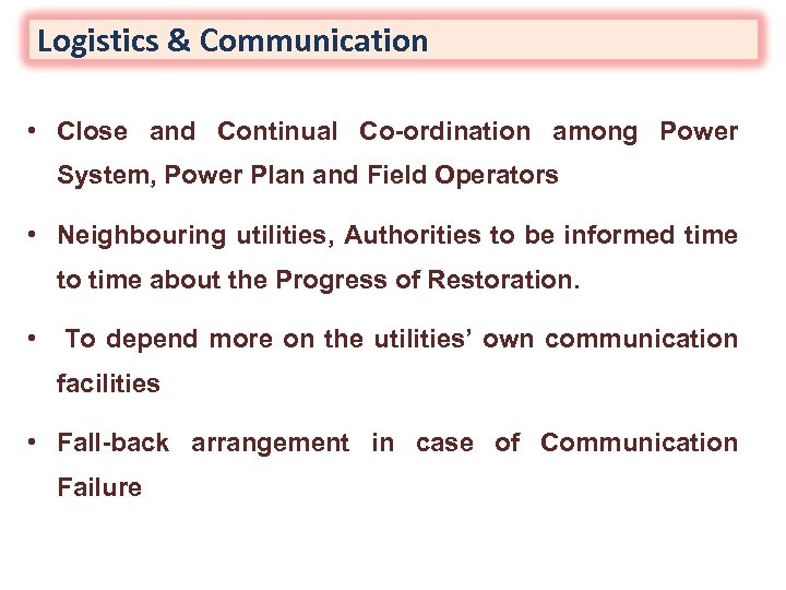 Logistics & Communication • Close and Continual Co-ordination among Power System, Power Plan and