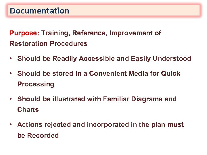 Documentation Purpose: Training, Reference, Improvement of Restoration Procedures • Should be Readily Accessible and