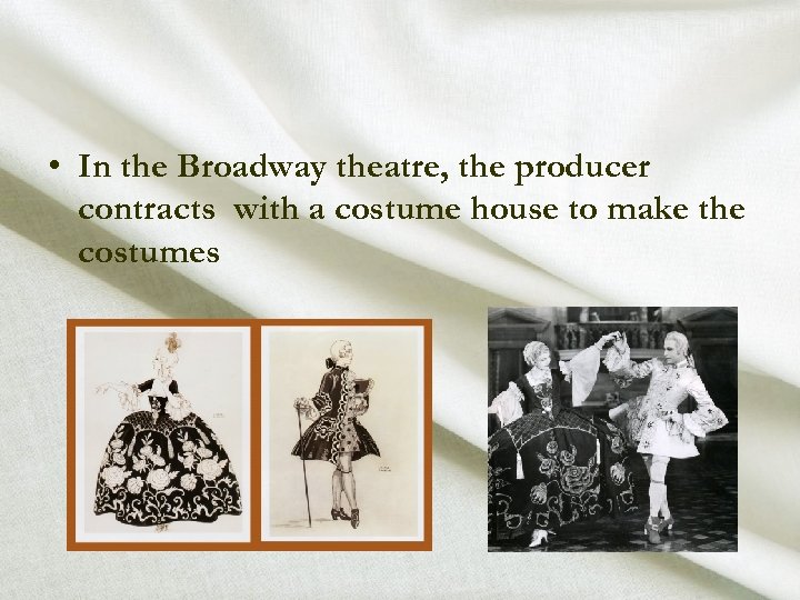  • In the Broadway theatre, the producer contracts with a costume house to