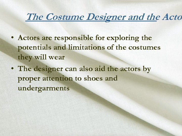 The Costume Designer and the Actor • Actors are responsible for exploring the potentials