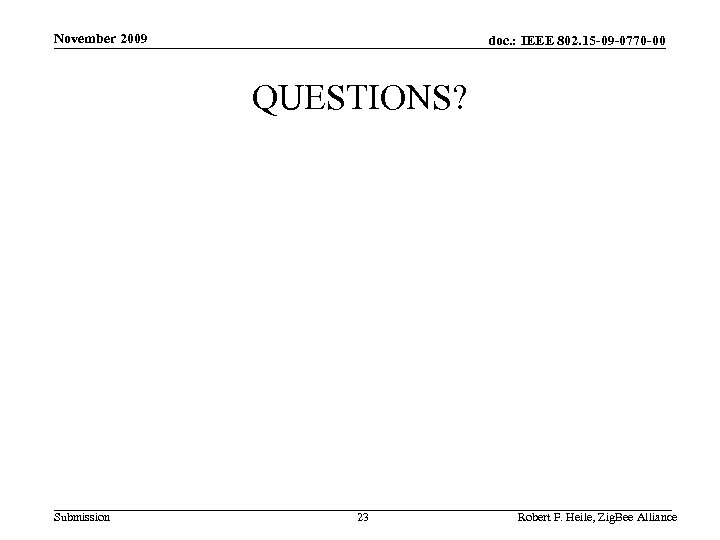 November 2009 doc. : IEEE 802. 15 -09 -0770 -00 QUESTIONS? Submission 23 Robert
