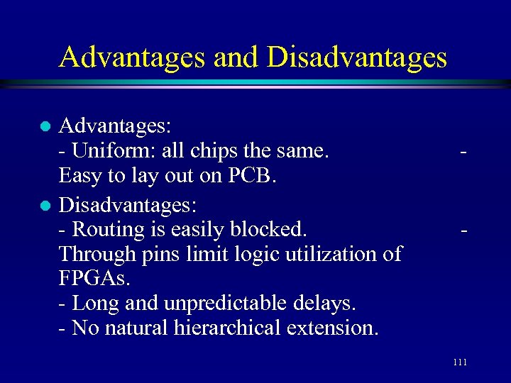 Advantages and Disadvantages Advantages: - Uniform: all chips the same. Easy to lay out