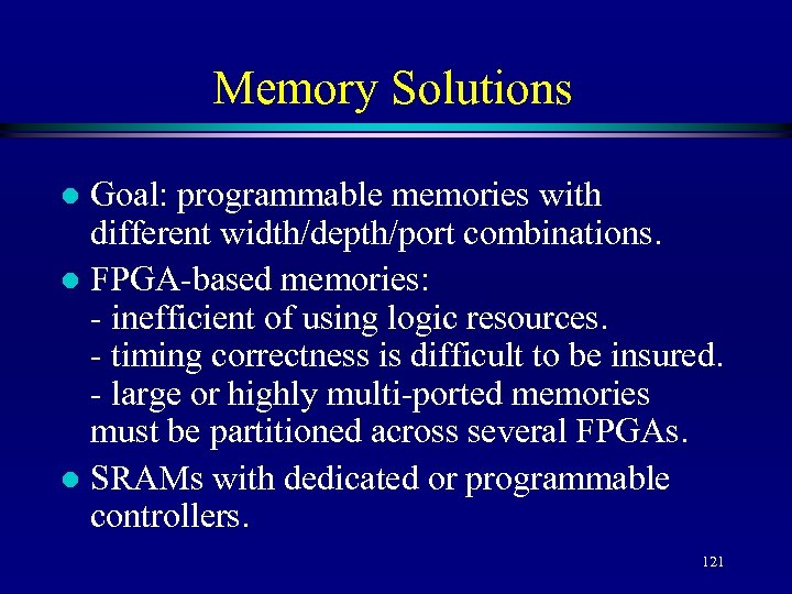 Memory Solutions Goal: programmable memories with different width/depth/port combinations. l FPGA-based memories: - inefficient