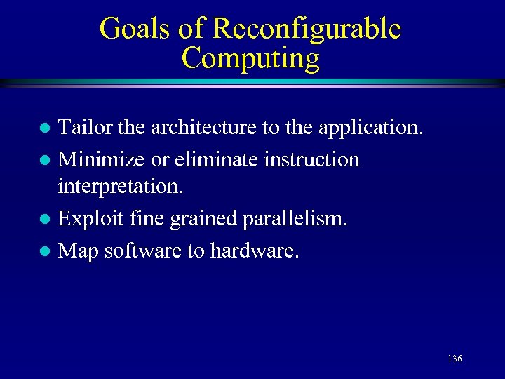 Goals of Reconfigurable Computing Tailor the architecture to the application. l Minimize or eliminate