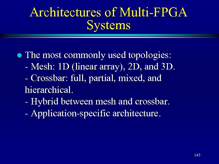 Architectures of Multi-FPGA Systems l The most commonly used topologies: - Mesh: 1 D