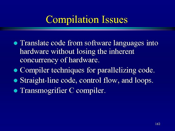 Compilation Issues Translate code from software languages into hardware without losing the inherent concurrency