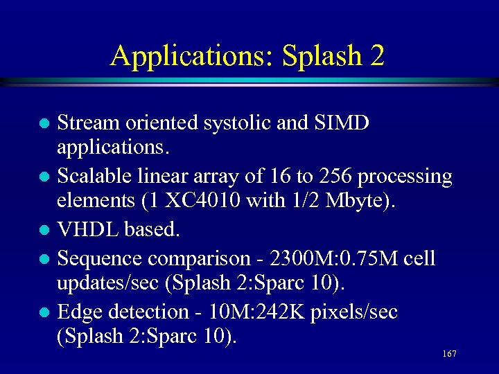 Applications: Splash 2 Stream oriented systolic and SIMD applications. l Scalable linear array of
