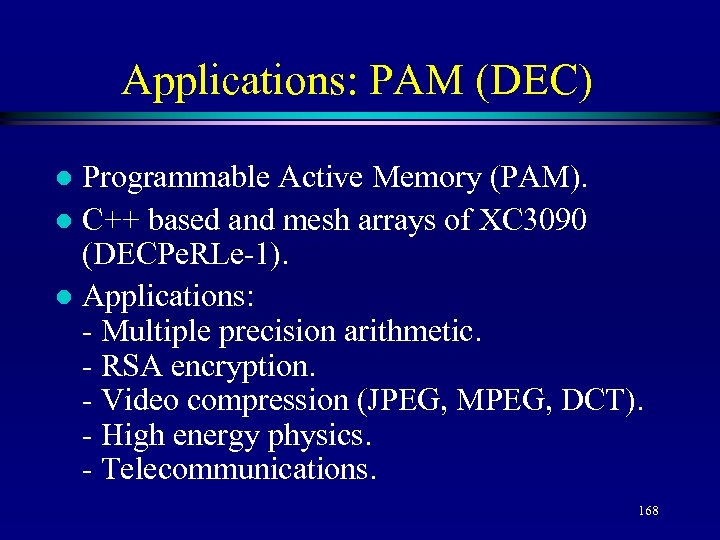Applications: PAM (DEC) Programmable Active Memory (PAM). l C++ based and mesh arrays of