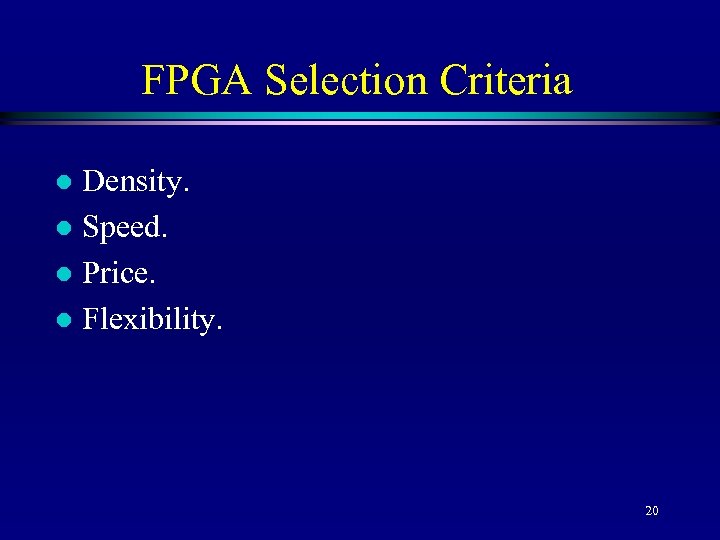 FPGA Selection Criteria Density. l Speed. l Price. l Flexibility. l 20 