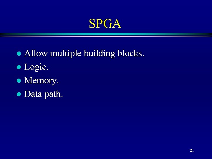 SPGA Allow multiple building blocks. l Logic. l Memory. l Data path. l 21