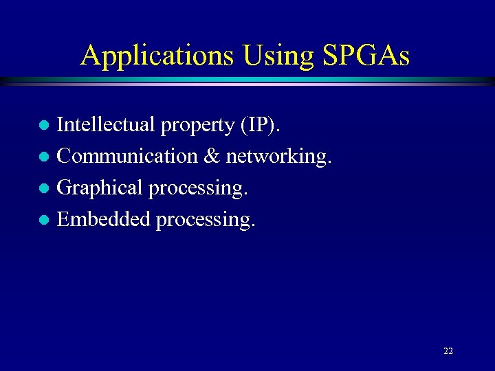 Applications Using SPGAs Intellectual property (IP). l Communication & networking. l Graphical processing. l