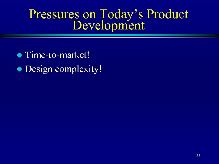 Pressures on Today’s Product Development Time-to-market! l Design complexity! l 31 