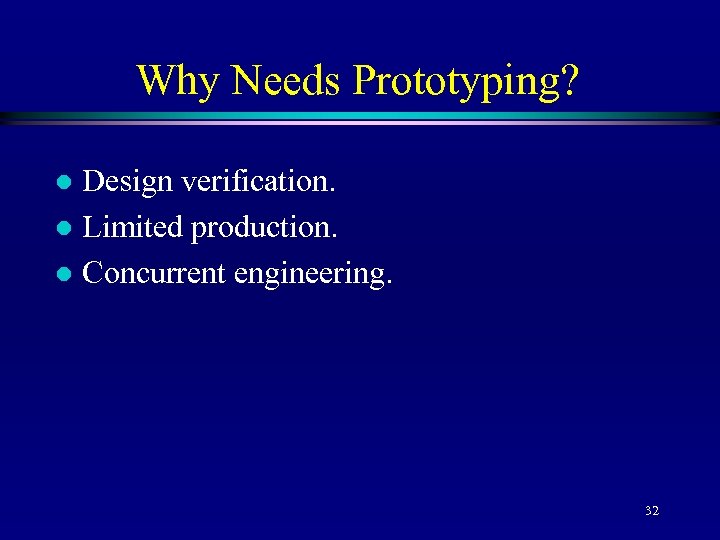 Why Needs Prototyping? Design verification. l Limited production. l Concurrent engineering. l 32 