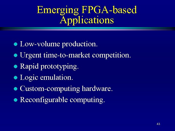 Emerging FPGA-based Applications Low-volume production. l Urgent time-to-market competition. l Rapid prototyping. l Logic
