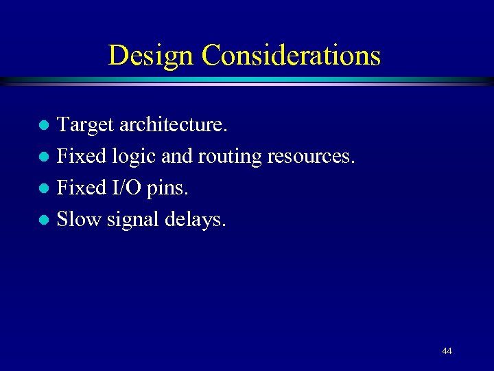 Design Considerations Target architecture. l Fixed logic and routing resources. l Fixed I/O pins.