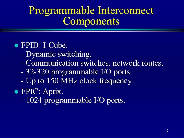 Programmable Interconnect Components FPID: I-Cube. - Dynamic switching. - Communication switches, network routes. -