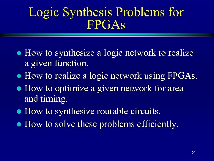 Logic Synthesis Problems for FPGAs How to synthesize a logic network to realize a