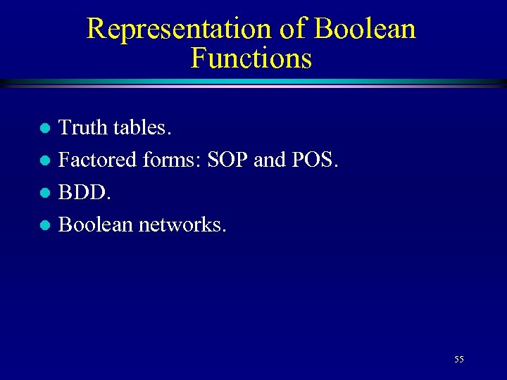Representation of Boolean Functions Truth tables. l Factored forms: SOP and POS. l BDD.