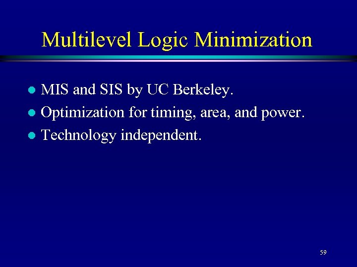 Multilevel Logic Minimization MIS and SIS by UC Berkeley. l Optimization for timing, area,