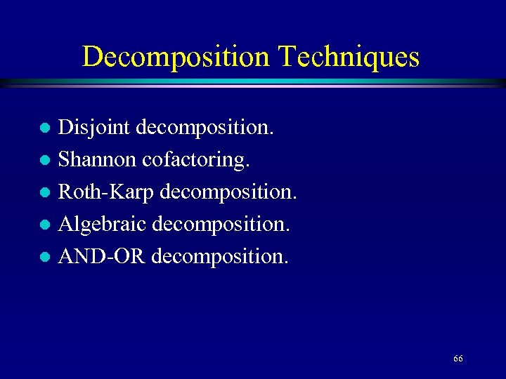 Decomposition Techniques Disjoint decomposition. l Shannon cofactoring. l Roth-Karp decomposition. l Algebraic decomposition. l