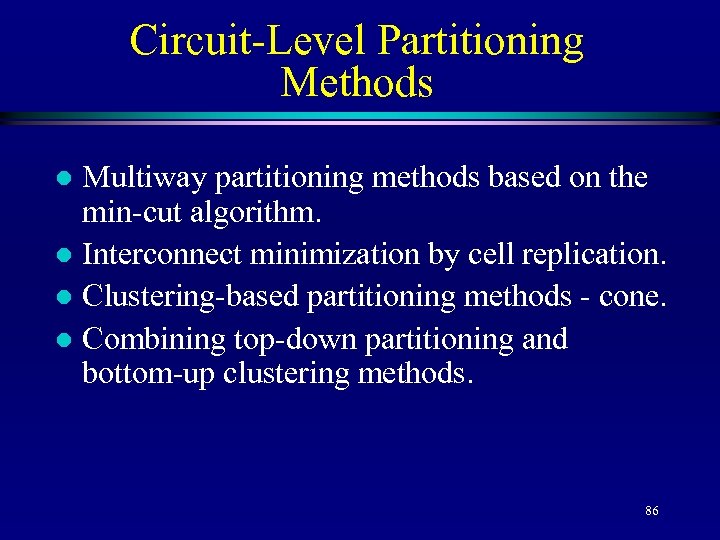 Circuit-Level Partitioning Methods Multiway partitioning methods based on the min-cut algorithm. l Interconnect minimization